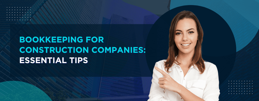 Bookkeeping for Construction Companies Essential Tips
